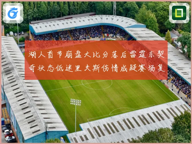 湖人首节崩盘大比分落后雷霆东契奇状态低迷里夫斯伤情成疑赛场复盘