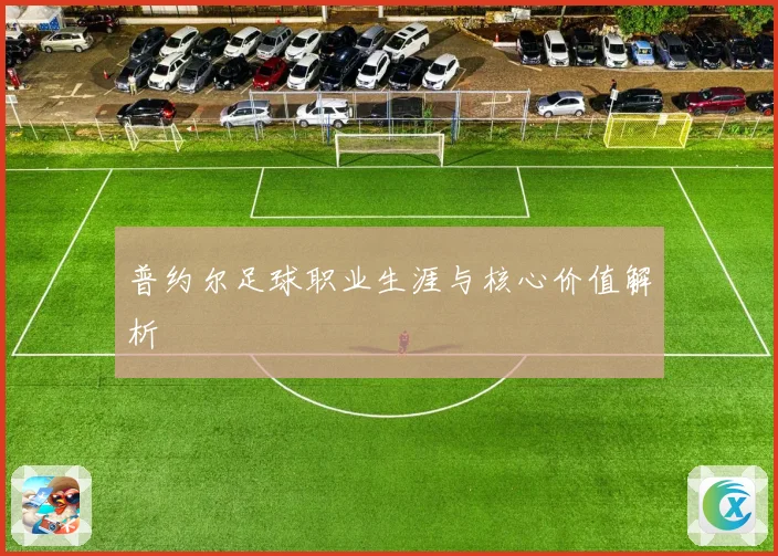 普约尔足球职业生涯与核心价值解析