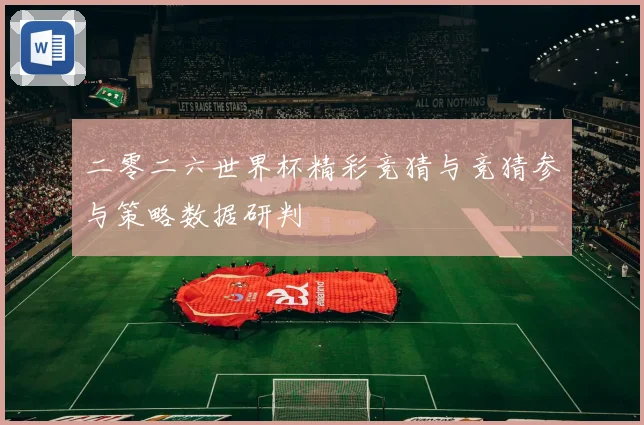 二零二六世界杯精彩竞猜与竞猜参与策略数据研判