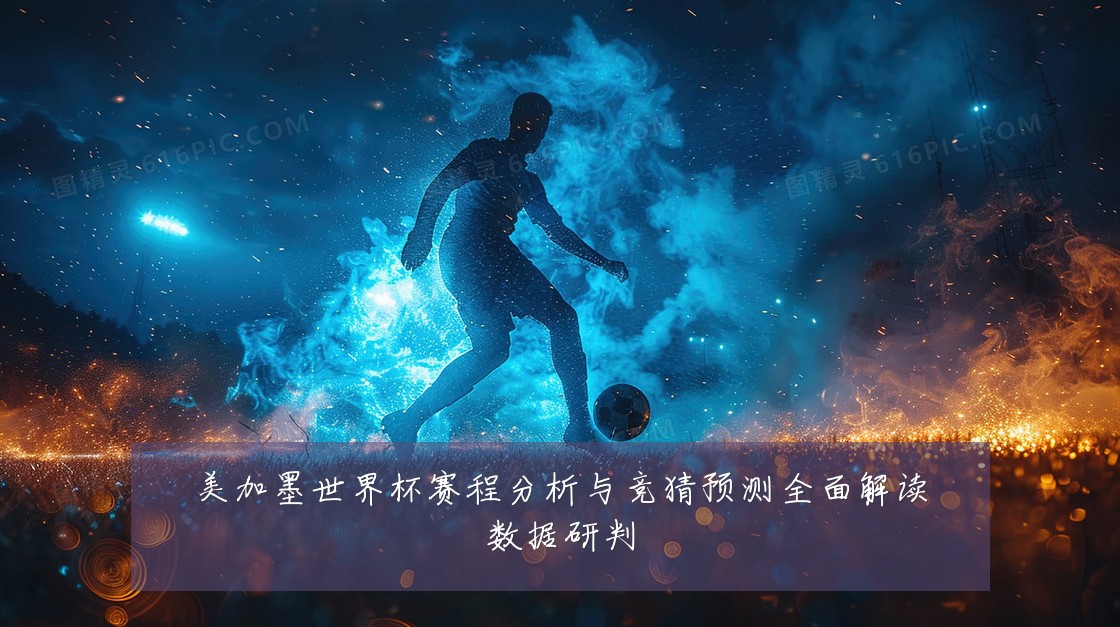 美加墨世界杯赛程分析与竞猜预测全面解读数据研判